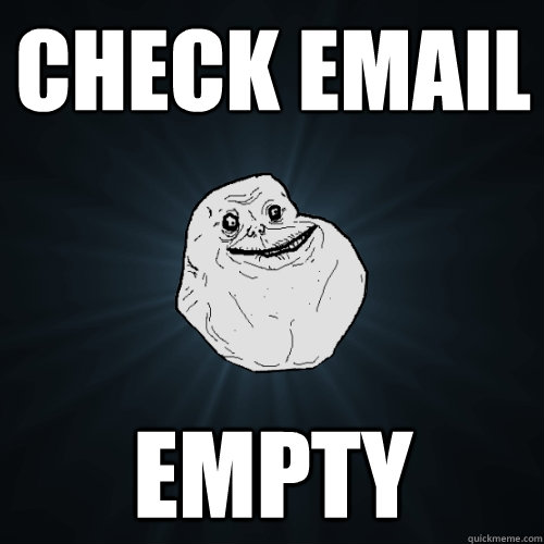 CHECK EMAIL EMPTY  Forever Alone