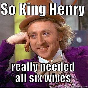 SO KING HENRY  REALLY NEEDED ALL SIX WIVES Creepy Wonka