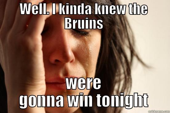 WELL. I KINDA KNEW THE BRUINS WERE GONNA WIN TONIGHT First World Problems