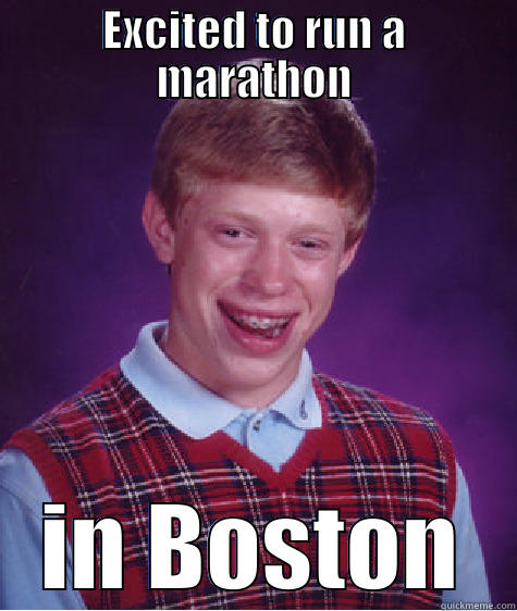 EXCITED TO RUN A MARATHON IN BOSTON Bad Luck Brian