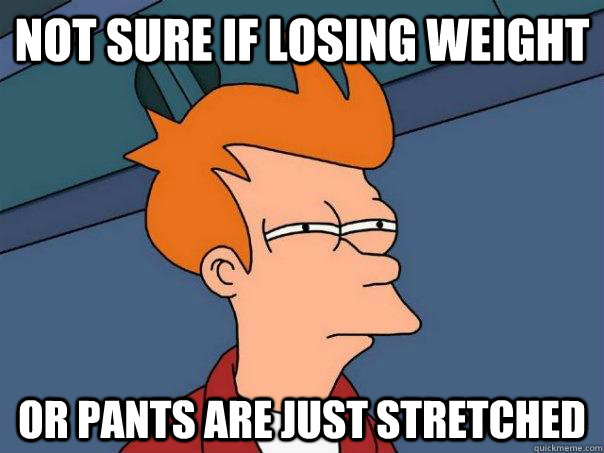 Not sure if losing weight Or pants are just stretched  Futurama Fry