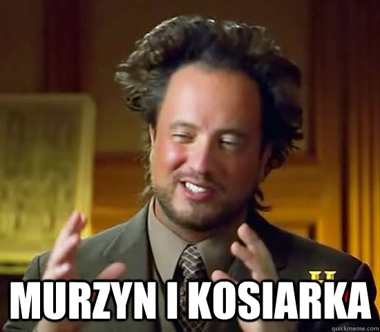  Murzyn i kosiarka -  Murzyn i kosiarka  Ancient Aliens