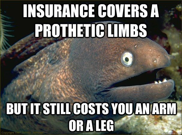 Insurance covers a prothetic limbs but it still costs you an arm or a leg  Bad Joke Eel