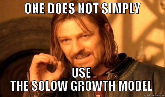 ONE DOES NOT SIMPLY USE THE SOLOW GROWTH MODEL -           ONE DOES NOT SIMPLY           USE THE SOLOW GROWTH MODEL Boromir