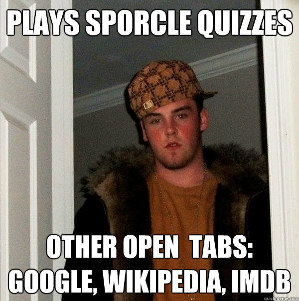 Plays Sporcle Quizzes Other open  tabs:  Google, Wikipedia, IMDB  Scumbag Steve