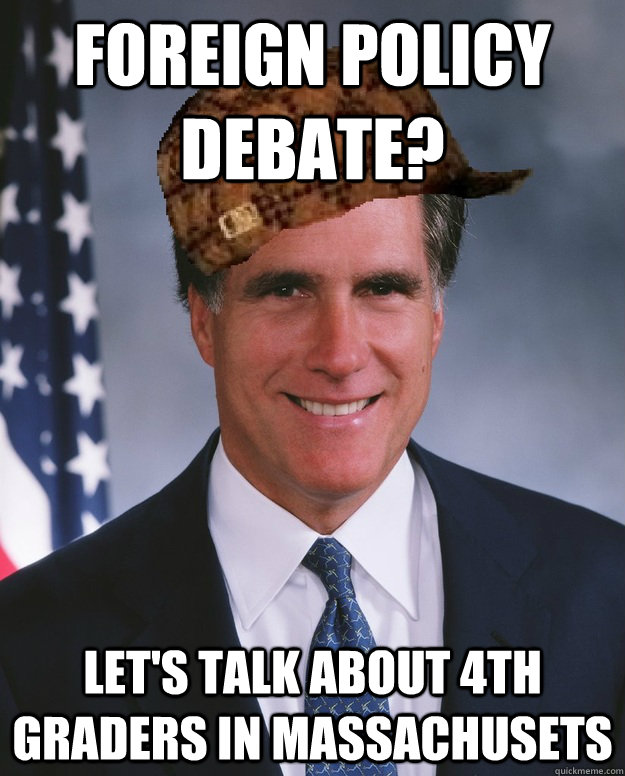 Foreign Policy debate? Let's talk about 4th graders in Massachusets  - Foreign Policy debate? Let's talk about 4th graders in Massachusets   Scumbag Romney