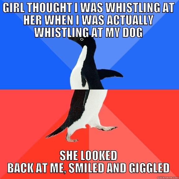 GIRL THOUGHT I WAS WHISTLING AT HER WHEN I WAS ACTUALLY WHISTLING AT MY DOG SHE LOOKED BACK AT ME, SMILED AND GIGGLED Socially Awkward Awesome Penguin