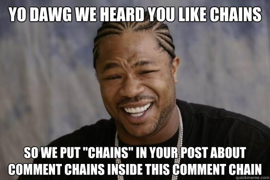 YO DAWG WE HEARD YOU LIKE chains so we put 