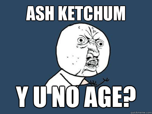 ash ketchum Y U NO AGE?  Y U No