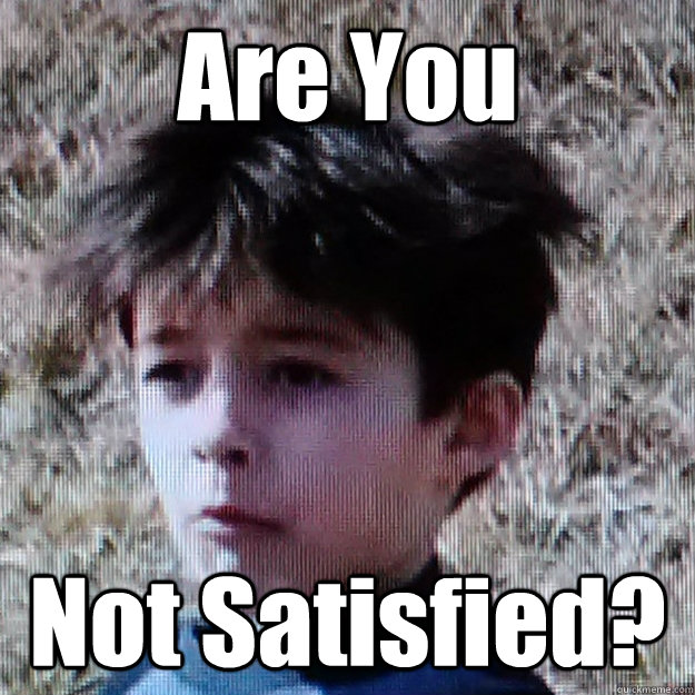 Are You  Not Satisfied? - Are You  Not Satisfied?  Not Satisfied