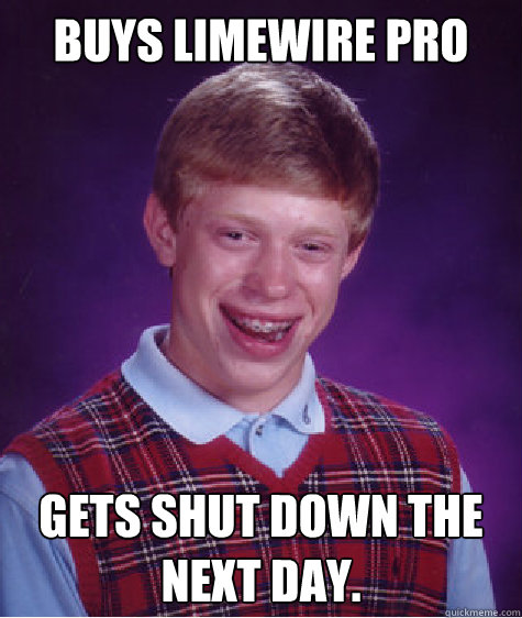 Buys Limewire Pro gets shut down the next day. Caption 3 goes here - Buys Limewire Pro gets shut down the next day. Caption 3 goes here  Bad Luck Brian