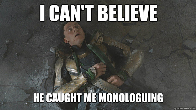 I CAN'T BELIEVE He caught me Monologuing - I CAN'T BELIEVE He caught me Monologuing  Beaten Loki