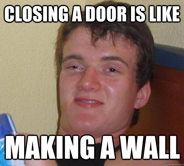 Closing a door is like making a wall  10 Guy