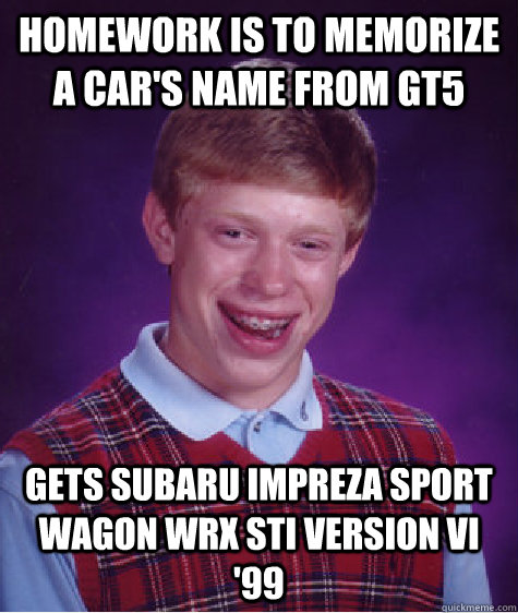 homework is to memorize a car's name from GT5 Gets Subaru Impreza Sport Wagon WRX STI Version VI '99  Bad Luck Brian