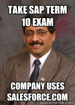 Take SAP term 10 exam company uses salesforce.com - Take SAP term 10 exam company uses salesforce.com  Clueless Magal