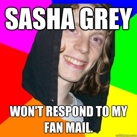 Sasha Grey Won't respond to my fan mail.  