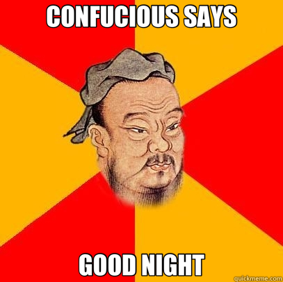 CONFUCIOUS SAYS GOOD NIGHT - CONFUCIOUS SAYS GOOD NIGHT  Confucius says