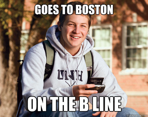 Goes to boston on the b line - Goes to boston on the b line  College Freshman