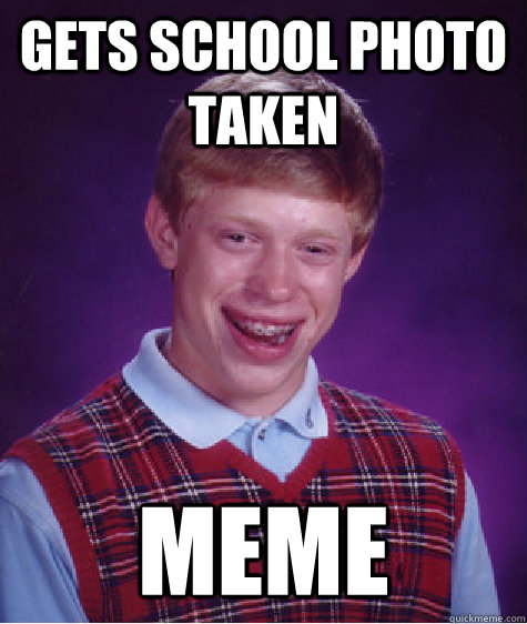 gets school photo taken meme - gets school photo taken meme  Bad Luck Brian