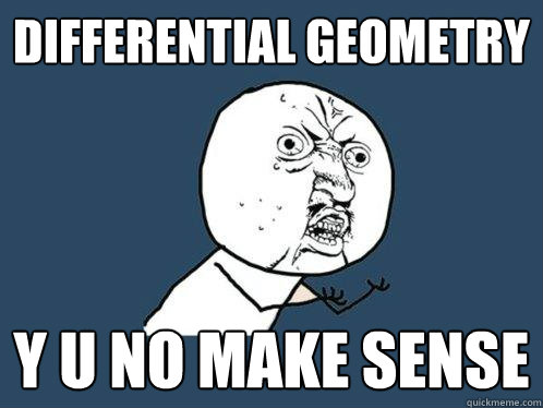 differential geometry y u no make sense  Y U No