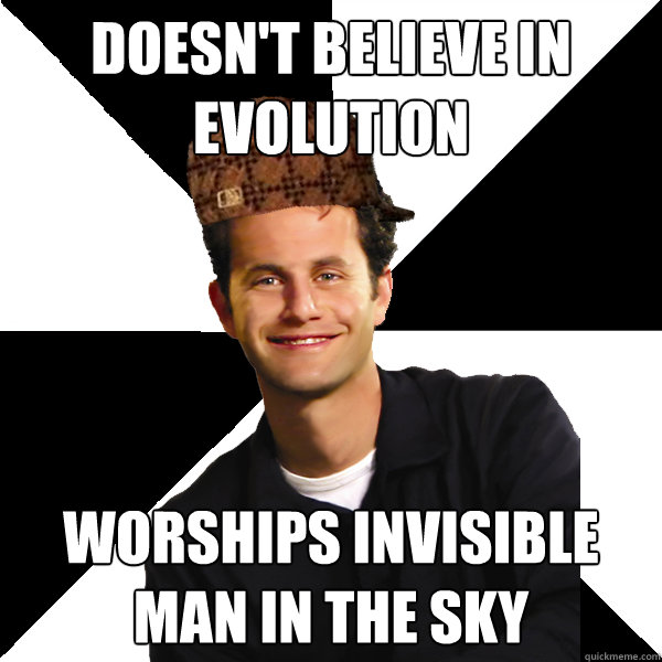 doesn't believe in Evolution worships invisible man in the sky - doesn't believe in Evolution worships invisible man in the sky  Scumbag Christian