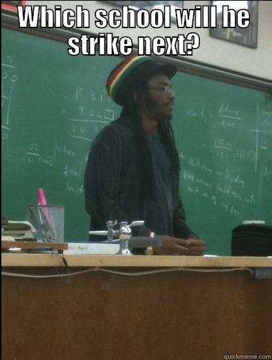 WHICH SCHOOL WILL HE STRIKE NEXT?  Rasta Science Teacher