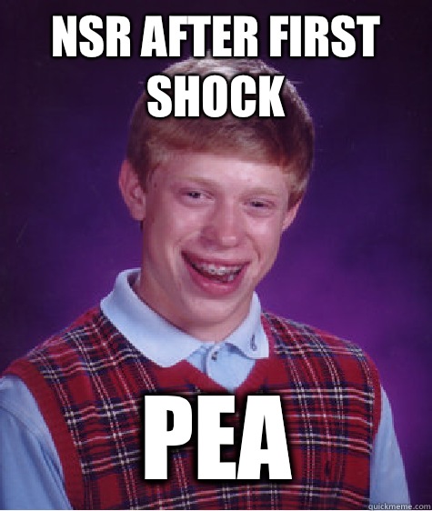 NSR after first shock PEA  Bad Luck Brian