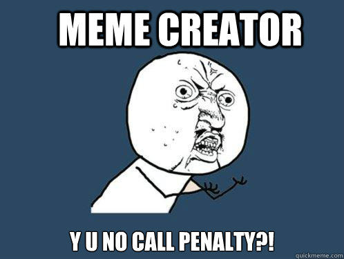 meme creator y u no call penalty?!  Y U No