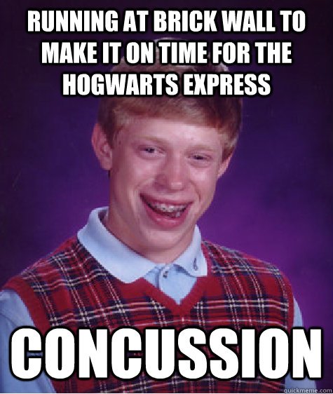 Running at brick wall to make it on time for the Hogwarts Express CONCUSSION - Running at brick wall to make it on time for the Hogwarts Express CONCUSSION  Bad Luck Brian