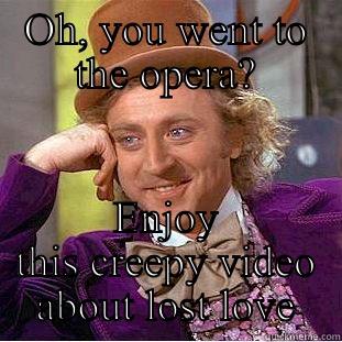 OH, YOU WENT TO THE OPERA? ENJOY THIS CREEPY VIDEO ABOUT LOST LOVE Condescending Wonka