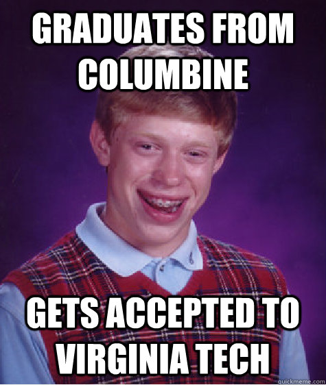 Graduates from Columbine Gets accepted to Virginia Tech  Bad Luck Brian