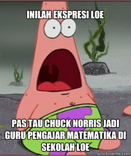 inilah ekspresi loe pas tau chuck norris jadi guru pengajar matematika di sekolah loe  Holy Shit Patrick