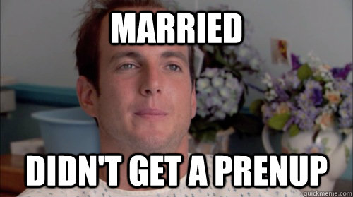 MARRIED  didn't get a prenup  Ive Made a Huge Mistake