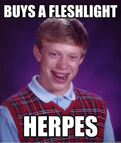 Buys a fleshlight Herpes  Bad Luck Brian