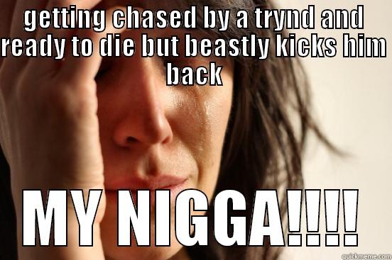 GETTING CHASED BY A TRYND AND READY TO DIE BUT BEASTLY KICKS HIM BACK MY NIGGA!!!! First World Problems