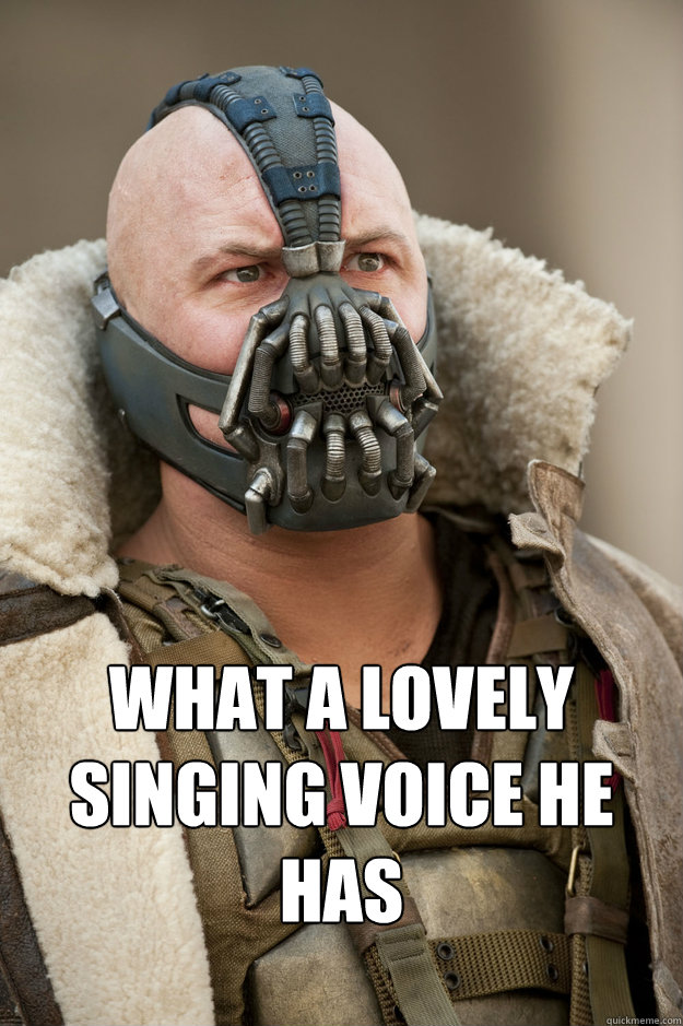 what-a-lovely-singing-voice-he-has-bane-face-quickmeme