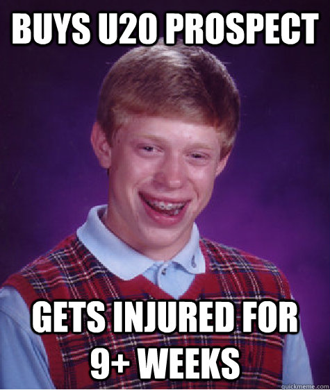 Buys U20 prospect Gets injured for 9+ weeks  Bad Luck Brian