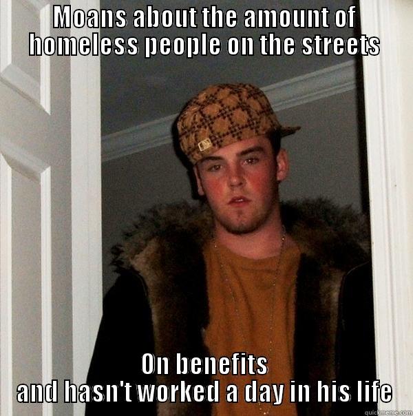 MOANS ABOUT THE AMOUNT OF HOMELESS PEOPLE ON THE STREETS ON BENEFITS AND HASN'T WORKED A DAY IN HIS LIFE Scumbag Steve