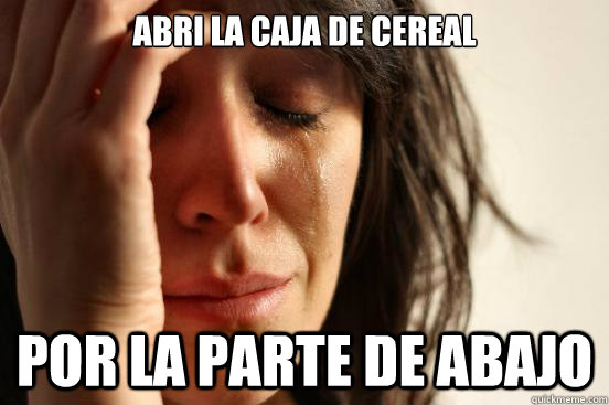 abri la caja de cereal por la parte de abajo  First World Problems