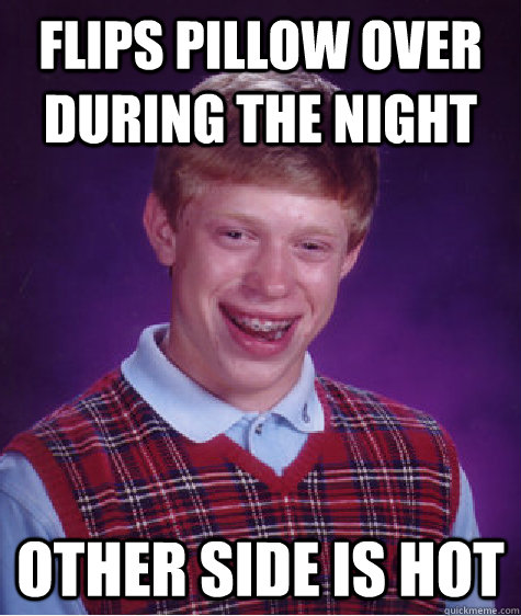 Flips pillow over during the night other side is hot - Flips pillow over during the night other side is hot  Bad Luck Brian