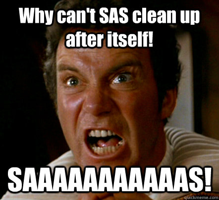 Why can't SAS clean up after itself! SAAAAAAAAAAAS! - Why can't SAS clean up after itself! SAAAAAAAAAAAS!  Kirk game 1
