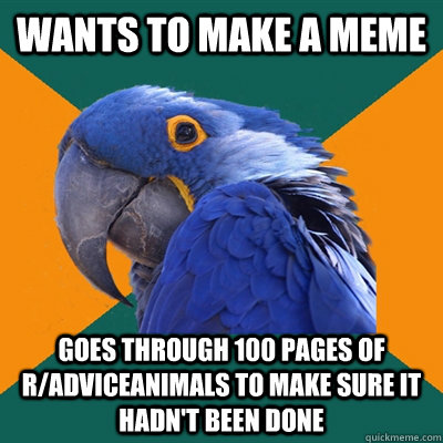 Wants to make a meme goes through 100 pages of r/adviceanimals to make sure it hadn't been done  Paranoid Parrot