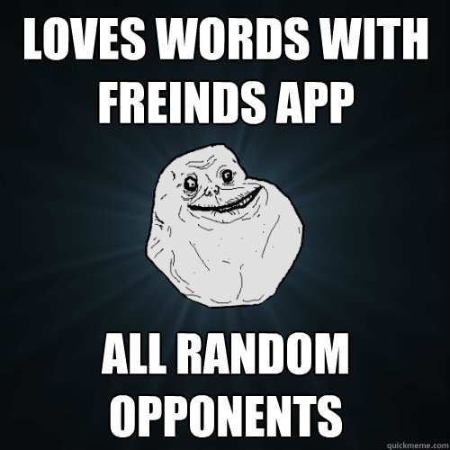 Loves Words with Freinds App All random opponents   Forever Alone