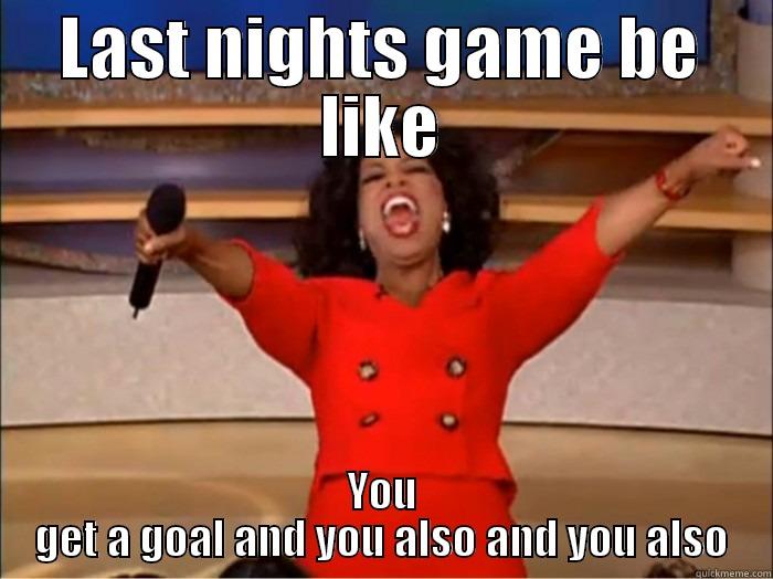 you get a goal!!1 - LAST NIGHTS GAME BE LIKE YOU GET A GOAL AND YOU ALSO AND YOU ALSO Misc