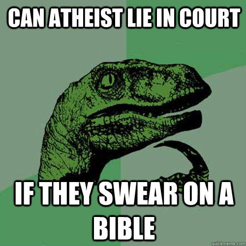 Can atheist lie in court  If they swear on a bible  Philosoraptor