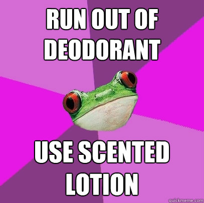 run out of deodorant use scented lotion  Foul Bachelorette Frog