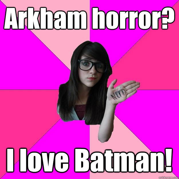 Arkham horror? I love Batman!  Idiot Nerd Girl