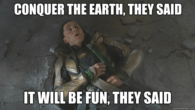 Conquer the earth, they said It will be fun, they said - Conquer the earth, they said It will be fun, they said  Beaten Loki