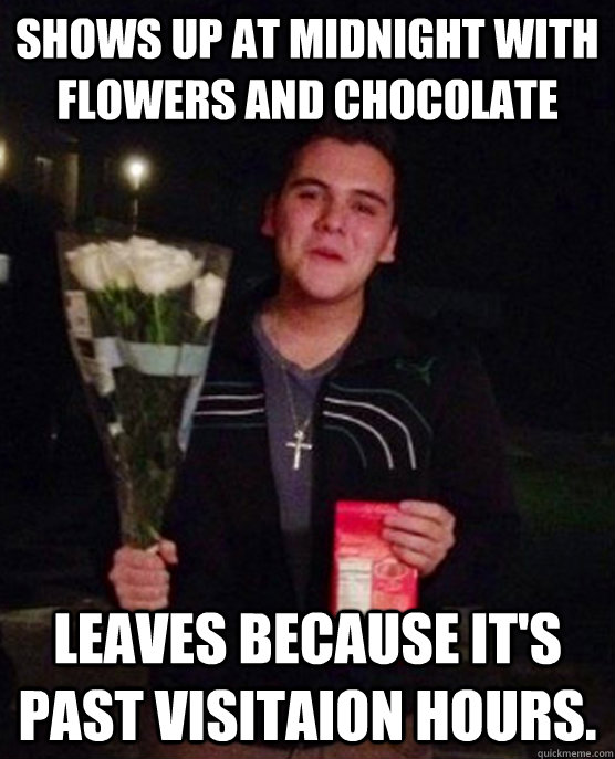 Shows up at midnight with flowers and chocolate Leaves because it's past visitaion hours.  Friendzone Johnny