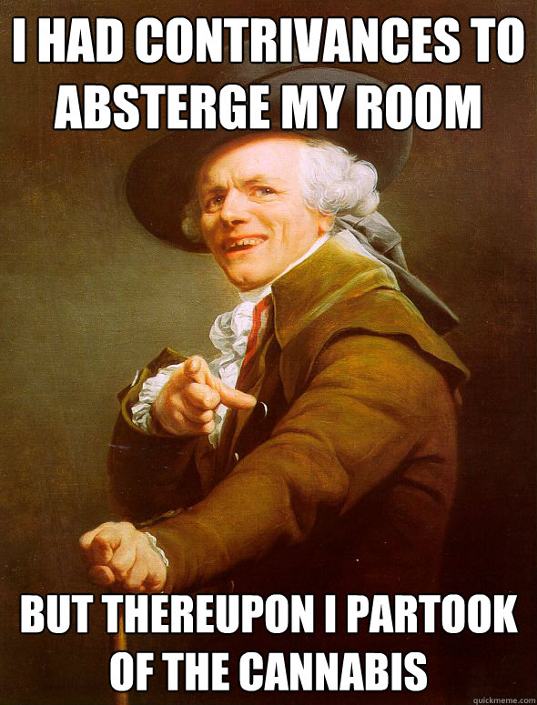 i had contrivances to absterge my room But thereupon I partook of the cannabis  Joseph Ducreux